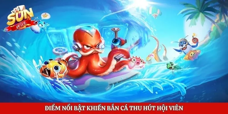 Bắn Cá Sunwin - Trải Nghiệm Quà Khủng Với Đa Dạng Tựa Game 1 Điểm nổi bật khiến bắn cá thu hút hội viên
