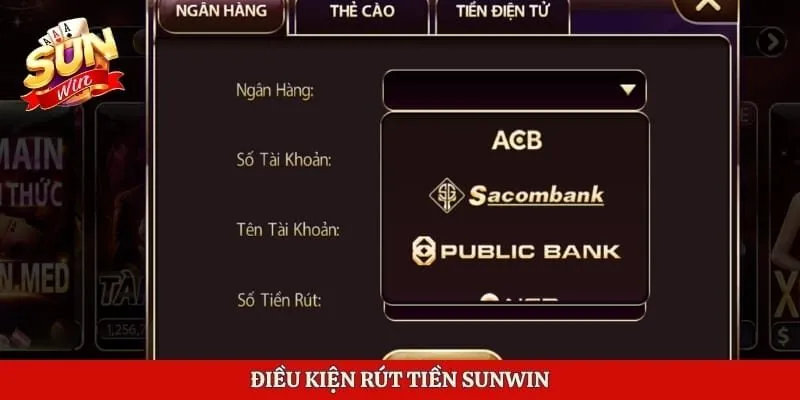 Rút Tiền Sunwin - Hướng Dẫn Giao Dịch Nhanh Gọn An Toàn 1 Điều kiện rút tiền Sunwin
