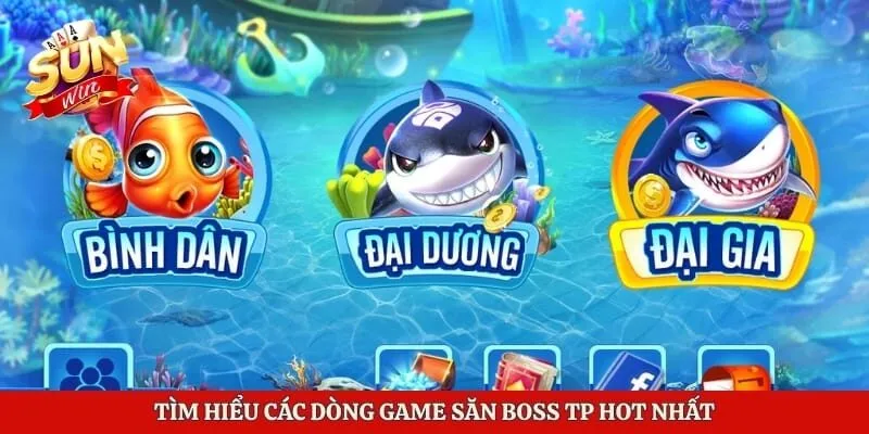Bắn Cá TP - Sảnh Game Đổi Thưởng Uy Tín Hàng Đầu Châu Á 3 Tìm hiểu các dòng game săn boss TP hot nhất